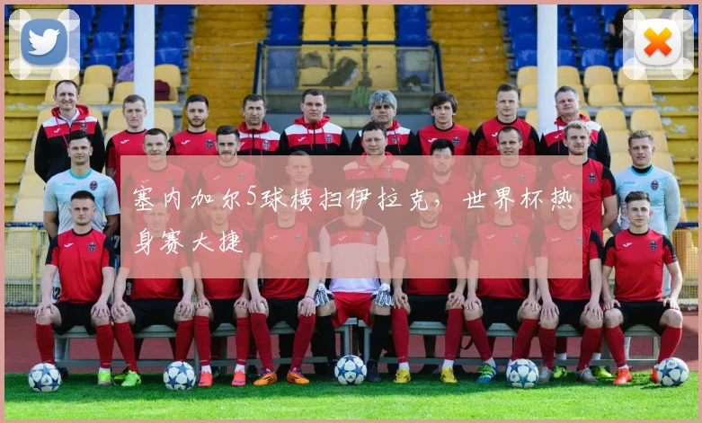 塞内加尔5球横扫伊拉克，世界杯热身赛大捷