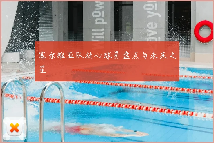 塞尔维亚队核心球员盘点与未来之星
