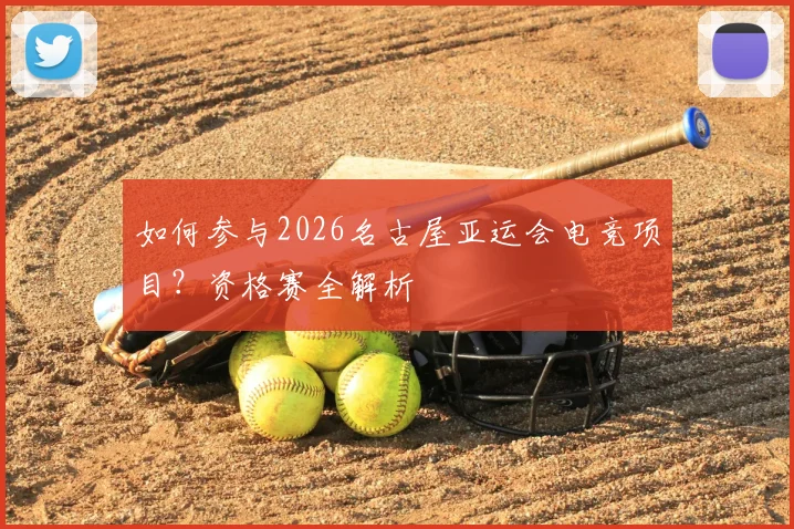如何参与2026名古屋亚运会电竞项目？资格赛全解析