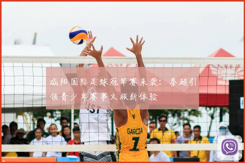 咸阳国际足球冠军赛来袭:秦超引领青少年赛事文旅新体验